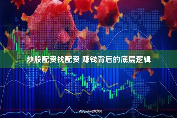 炒股配资找配资 赚钱背后的底层逻辑